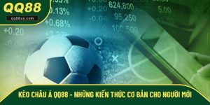 Kèo Châu Á QQ88 - Những Kiến Thức Cơ Bản Cho Người Mới