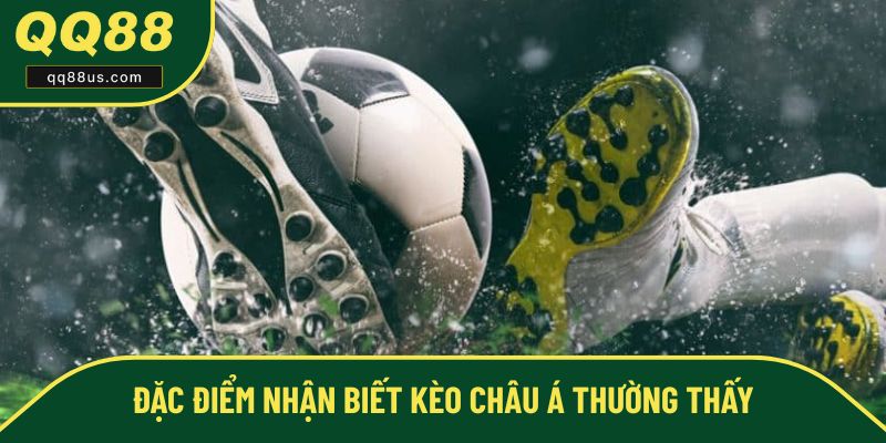 Đặc điểm nhận biết kèo châu Á thường thấy Đặc điểm nhận biết kèo châu Á thường thấy