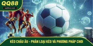 Kèo Châu Âu - Phân Loại Kèo Và Phương Pháp Chơi Tại QQ88
