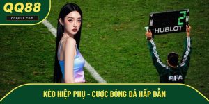Kèo Hiệp Phụ QQ88 - Đặt Cược Bóng Đá Thả Ga Hấp Dẫn