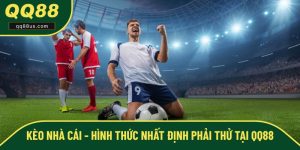 Kèo Nhà Cái - Hình Thức Nhất Định Phải Thử Tại QQ88
