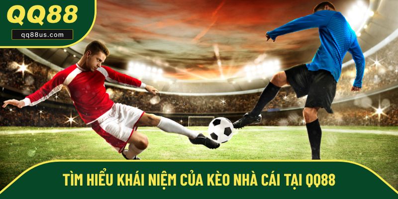 Tìm hiểu khái niệm của kèo nhà cái tại QQ88 Tìm hiểu khái niệm của kèo nhà cái tại QQ88