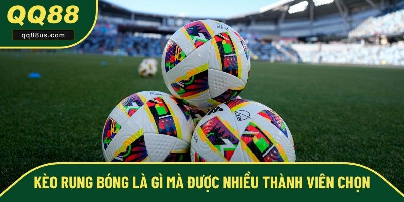 Kèo rung bóng là gì mà được nhiều thành viên chọn Kèo rung bóng là gì mà được nhiều thành viên chọn