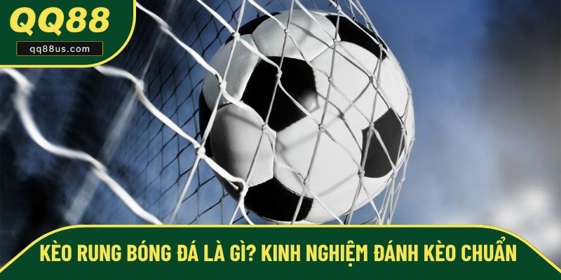 Kèo Rung Bóng Đá Là Gì? Kinh Nghiệm Đánh Kèo Chuẩn