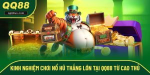Kinh Nghiệm Chơi Nổ Hũ Thắng Lớn Tại QQ88 Từ Cao Thủ