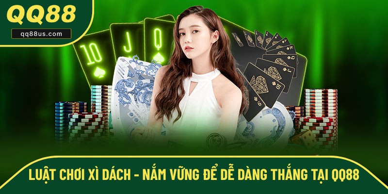 Luật Chơi Xì Dách - Nắm Vững Để Dễ Dàng Thắng Tại QQ88