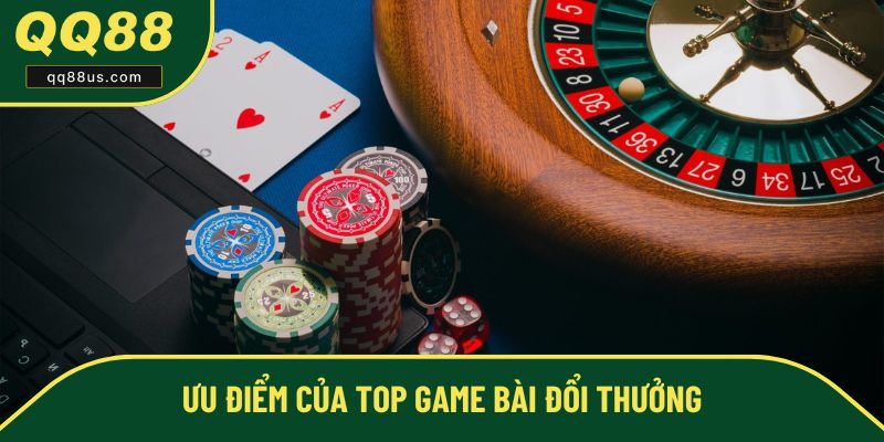Ưu điểm vượt trội của top game bài đổi thưởng tại QQ88 Ưu điểm vượt trội của top game bài đổi thưởng tại QQ88