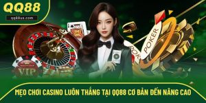 Mẹo Chơi Casino Luôn Thắng Tại QQ88 Cơ Bản Đến Nâng Cao