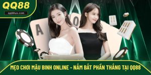 Mẹo Chơi Mậu Binh Online - Nắm Bắt Phần Thắng Tại QQ88