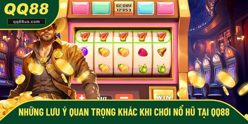 Các vấn đề cần chú ý khác khi chơi nổ hũ ở QQ88 Các vấn đề cần chú ý khác khi chơi nổ hũ ở QQ88