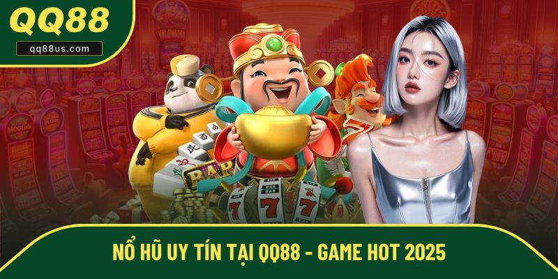 Nổ Hũ Uy Tín Tại QQ88 - Sảnh Game Hot Nhất Năm 2025