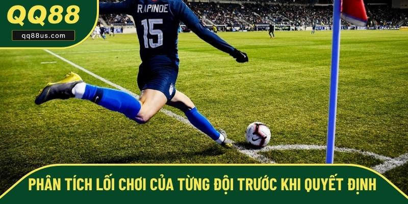 Phân tích lối chơi của từng đội trước khi quyết định Phân tích lối chơi của từng đội trước khi quyết định