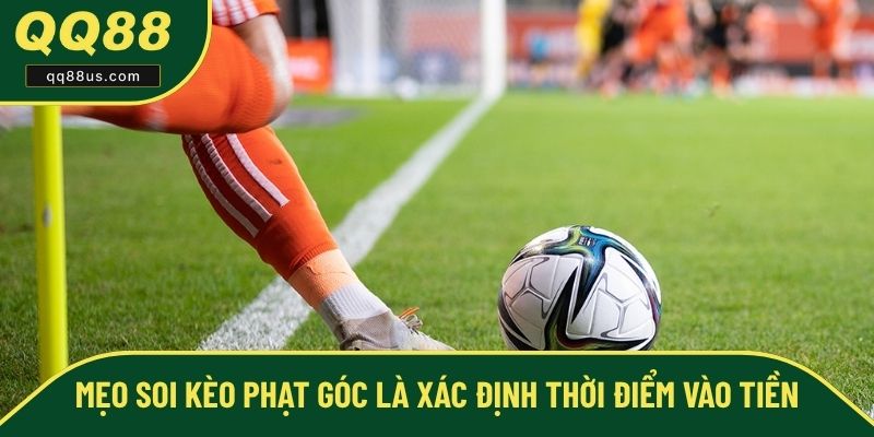 Mẹo soi kèo phạt góc là xác định thời điểm vào tiền Mẹo soi kèo phạt góc là xác định thời điểm vào tiền