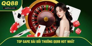 Top Game Bài Đổi Thưởng Tại QQ88 - Những Cửa Game Hot